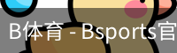 B体育，Bsports，B体育平台